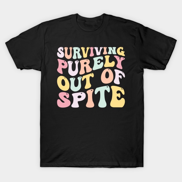 Surviving Purely Out Of Spite T-Shirt by unaffectedmoor